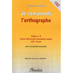 Je comprends l'orthographe : cahier n° 2, cours élémentaire deuxième année (CE2-8 ans) : avec corrigé des exercices