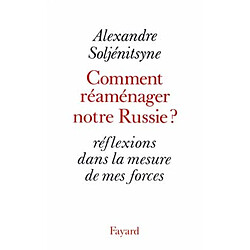 Comment réaménager notre Russie ? : réflexions dans la mesure de mes forces