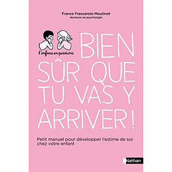 Bien sûr que tu vas y arriver ! : petit manuel pour développer l'estime de soi chez votre enfant