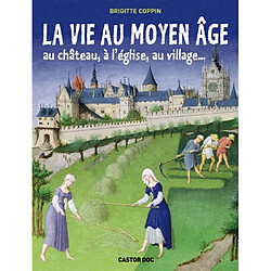 La vie au Moyen Age : au château, à l'église, au village...