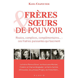 Frères & soeurs de pouvoir : rivales, complices, complémentaires... ces fratries puissantes qui fascinent