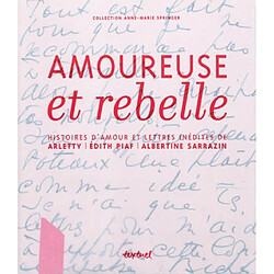 Amoureuse et rebelle : histoires d'amour et lettres inédites de Arletty, Edith Piaf, Albertine Sarrazin - Occasion