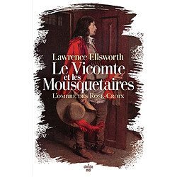 Le vicomte et les mousquetaires. L'ombre des Rose-Croix : roman d'aventure historique et roman à thèse étrangement proche des Trois mousquetaires d'Alexandre Dumas