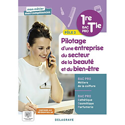 Pilotage d'une entreprise du secteur de la beauté et du bien-être, 1re, terminale bac pro, pôle 3 : bac pro métiers de la coiffure, bac pro esthétique, cosmétique, parfumerie : conforme aux référentiels BP