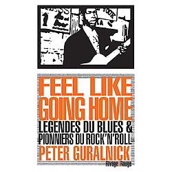 Feel like going home : légendes du blues et pionniers du rock'n'roll