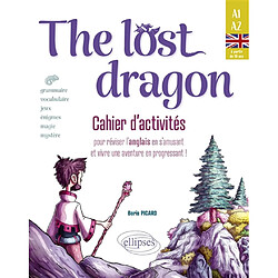 The lost dragon : cahier d'activités pour réviser l'anglais en s'amusant et vivre une aventure en progressant ! : A1-A2