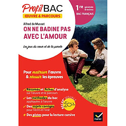 Alfred de Musset, On ne badine pas avec l'amour : les jeux du coeur et de la parole : 1re générale & techno, bac français