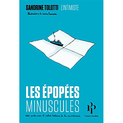 Les épopées minuscules : 100 contes vrais et autres histoires de la vie ordinaire