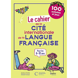 Le cahier de la Cité internationale de la langue française : 100 activités et jeux : pour les 8-12 ans