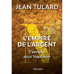 L'empire de l'argent : s'enrichir sous Napoléon - Occasion