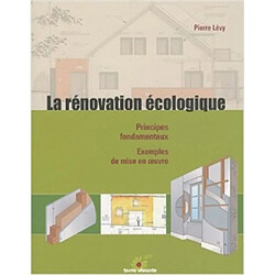 La rénovation écologique : principes fondamentaux, exemples de mise en oeuvre - Occasion