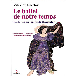 Le ballet de notre temps : la danse au temps de Diaghilev