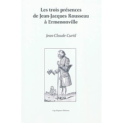 Les trois présences de Jean-Jacques Rousseau à Ermenonville. The three presences of Jean-Jacques Rousseau at Ermenonville