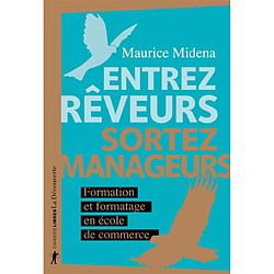 Entrez rêveurs, sortez manageurs : formation et formatage en école de commerce - Occasion