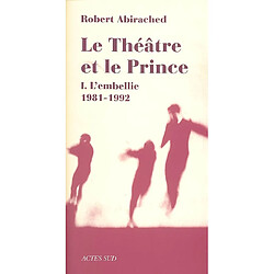 Le théâtre et le prince. Vol. 1. L'embellie, 1981-1992 : essai