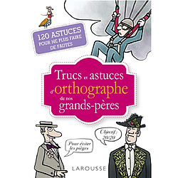 Trucs et astuces d'orthographe de nos grands-pères : 120 astuces pour ne plus faire de fautes