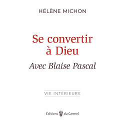 Se convertir à Dieu avec Blaise Pascal - Occasion