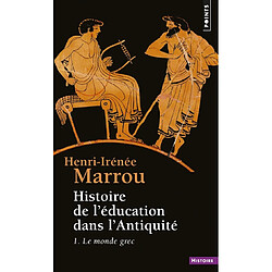 Histoire de l'éducation dans l'Antiquité. Vol. 1. Le Monde grec