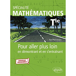 Spécialité mathématiques terminale : pour aller plus loin en démontrant et en s'entraînant : nouveaux programmes - Occasion