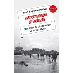 Un reporter au coeur de la Libération : des plages du Débarquement au bureau d'Hitler