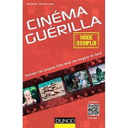 Cinéma guérilla : mode d'emploi : tournez vos propres films avec les moyens du bord