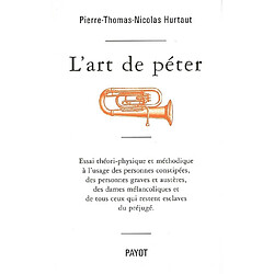 L'art de péter : essai théori-physique et méthodique à l'usage des personnes constipées, des personnes graves et austères, des dames mélancoliques et de tous ceux qui restent esclaves du préjugé