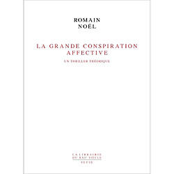 La Grande conspiration affective : un thriller théorique