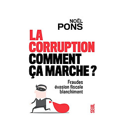 La corruption, comment ça marche ? : fraudes, évasion fiscale, blanchiment