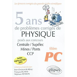 5 ans de problèmes corrigés de physique posés aux concours de Mines-Ponts, Centrale-Supélec, CCP de 2007 à 2011 : filière PC - Occasion