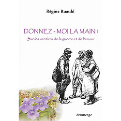 Donnez-moi la main ! : sur les sentiers de la guerre et de l'amour