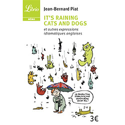 It's raining cats and dogs : et autres expressions idiomatiques anglaises