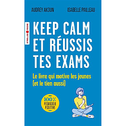 Keep calm et réussis tes exams : le livre qui motive les jeunes (et le tien aussi)