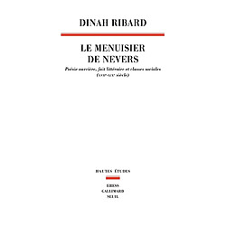 Le menuisier de Nevers : poésie ouvrière, fait littéraire et classes sociales, XVIIe-XIXe siècle