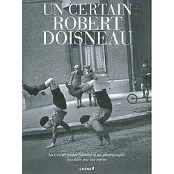 Un certain Robert Doisneau : la très véridique histoire d'un photographe racontée par lui-même