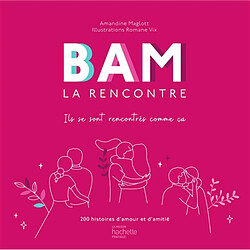 Bam la rencontre : ils se sont rencontrés comme ça : 200 histoires d'amour et d'amitié