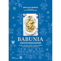 Babunia : 60 recettes de ma grand-mère : soupes, pierogis, pickles, mijotés, babkas et autres pâtisseries polonaises