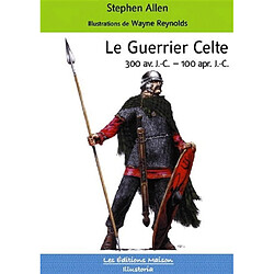 Le guerrier celte : 300 av. J.-C.-100 apr. J.-C.