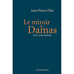 Le miroir de Damas : Syrie, notre histoire