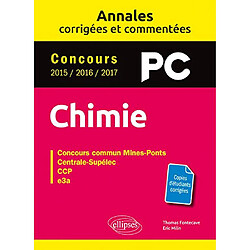 Chimie PC : annales corrigées et commentées, concours 2015, 2016, 2017 : concours commun Mines-Ponts, Centrale-Supélec, CCP, e3a - Occasion