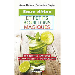 Eaux détox et petits bouillons magiques : 100 recettes magiques d'eaux infusées et de bouillons 100 % détox