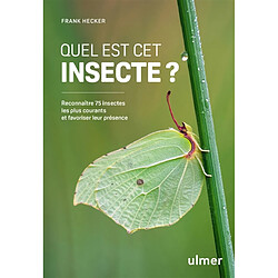 Quel est cet insecte ? : reconnaître 75 insectes les plus courants et favoriser leur présence