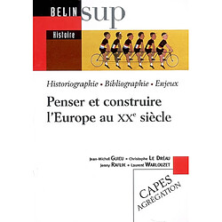 Penser et construire l'Europe au XXe siècle : historiographie, bibliographie, enjeux