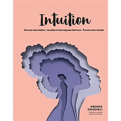 Intuition : écoutez votre instinct, accédez à votre sagesse intérieure, trouvez votre chemin