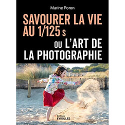 Savourer la vie au 1/125 s ou L'art de la photographie