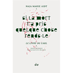 Si la mort t'a pris quelque chose, rends-le : le livre de Carl