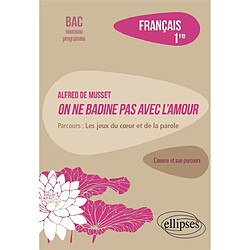 Alfred de Musset, On ne badine pas avec l'amour : parcours les jeux du coeur et de la parole : français 1re, bac nouveau programme