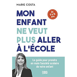 Mon enfant ne veut plus aller à l'école : le guide pour prendre en main l'anxiété scolaire de votre enfant : de 6 à 16 ans - Occasion