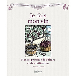 Je fais mon vin : manuel pratique de culture et de vinification