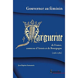 Gouverner au féminin : Marguerite de France, comtesse d'Artois et de Bourgogne (1361-1382)