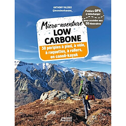 Micro-aventure low carbone : 30 périples à pied, à vélo, à raquettes, à rollers, en canoë-kayak